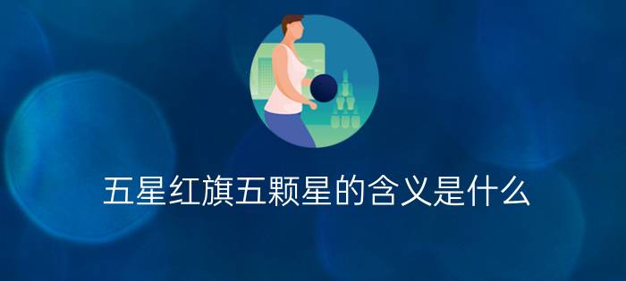 五星红旗五颗星的含义是什么