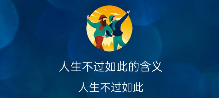 人生不过如此的含义（人生不过如此:什么意思简介介绍）