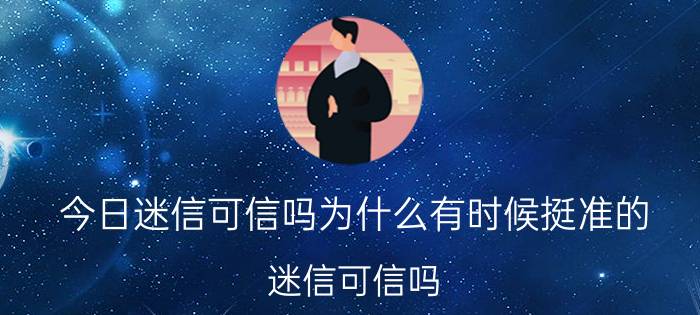 今日迷信可信吗为什么有时候挺准的（迷信可信吗）