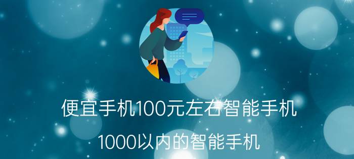 便宜手机100元左右智能手机（1000以内的智能手机）