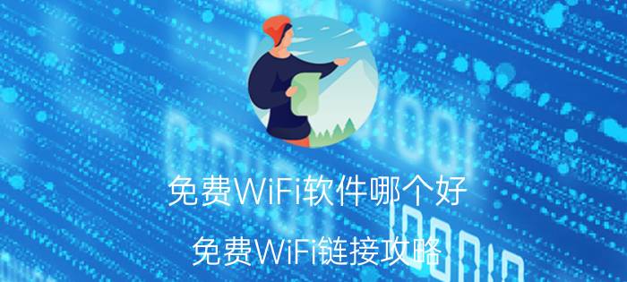 免费WiFi软件哪个好？免费WiFi链接攻略