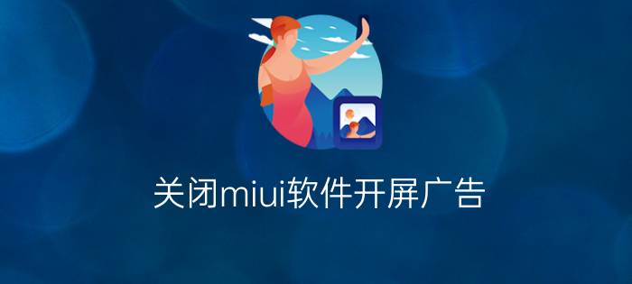 关闭miui软件开屏广告