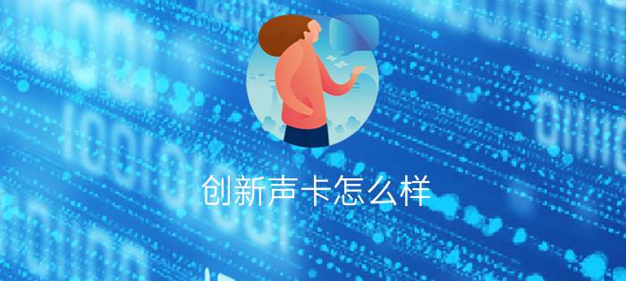 创新声卡怎么样?（创新和安桥声卡哪个好）