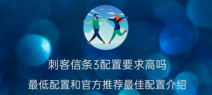 刺客信条3配置要求高吗（最低配置和官方推荐最佳配置介绍）