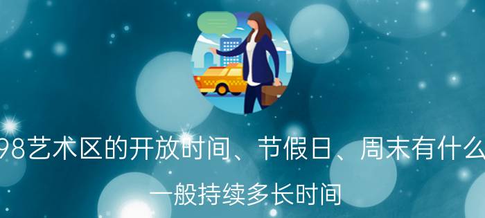 北京798艺术区的开放时间、节假日、周末有什么例外吗？一般持续多长时间？