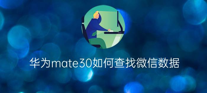 华为mate30如何查找微信数据