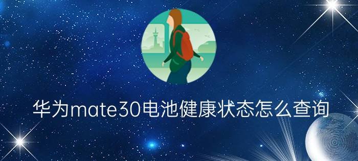 华为mate30电池健康状态怎么查询