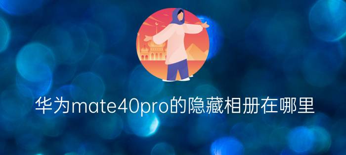 华为mate40pro的隐藏相册在哪里