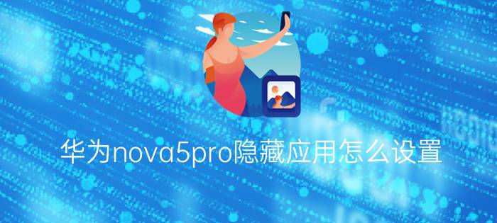 华为nova5pro隐藏应用怎么设置