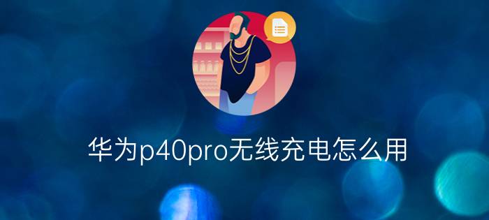 华为p40pro无线充电怎么用