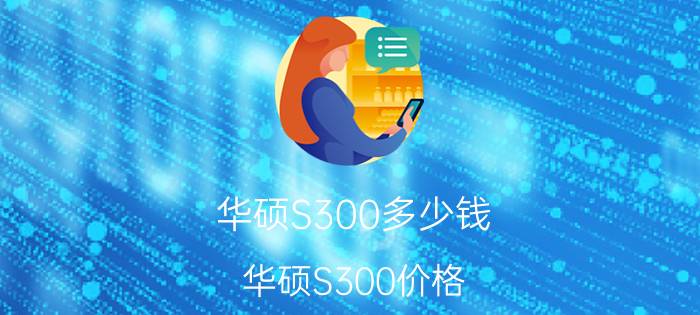 华硕S300多少钱？华硕S300价格