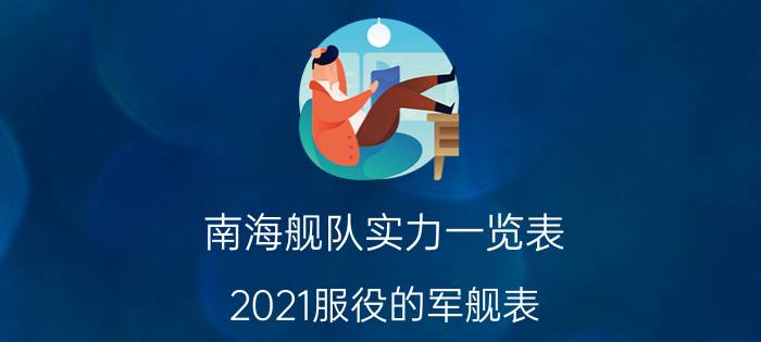 南海舰队实力一览表（2021服役的军舰表）