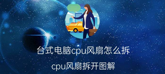 台式电脑cpu风扇怎么拆，cpu风扇拆开图解