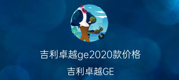 吉利卓越ge2020款价格（吉利卓越GE）