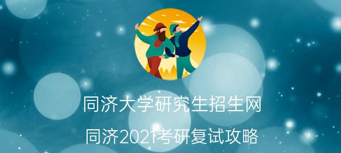 同济大学研究生招生网（同济2021考研复试攻略）