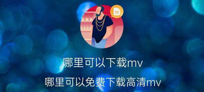 哪里可以下载mv(哪里可以免费下载高清mv)