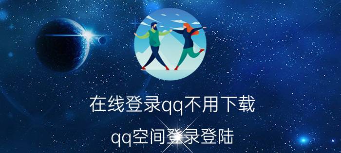 在线登录qq不用下载（qq空间登录登陆）