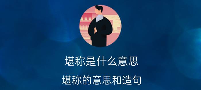 堪称是什么意思（堪称的意思和造句）