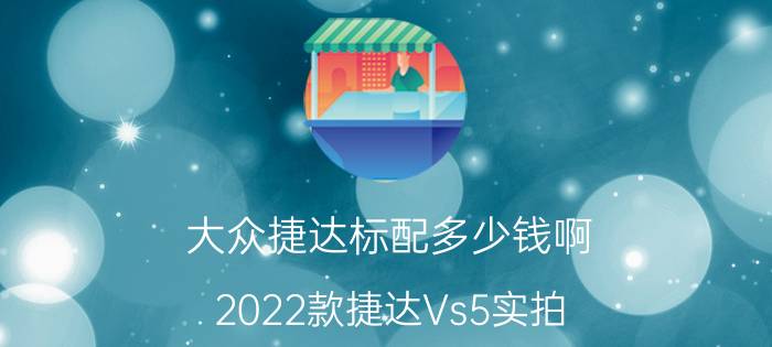 大众捷达标配多少钱啊（2022款捷达Vs5实拍）