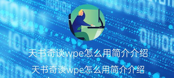 天书奇谈wpe怎么用简介介绍（天书奇谈wpe怎么用简介介绍）