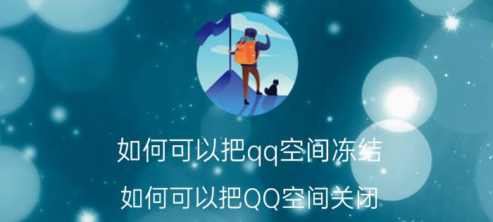 如何可以把qq空间冻结（如何可以把QQ空间关闭）