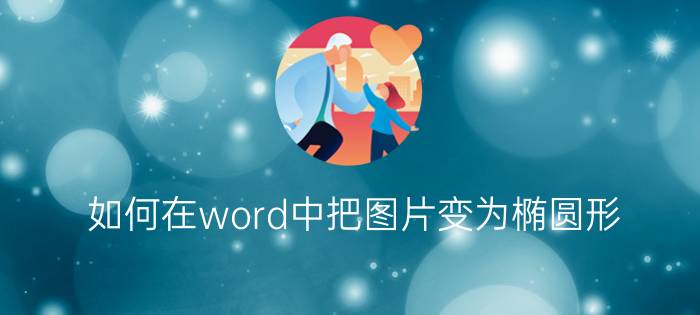 如何在word中把图片变为椭圆形