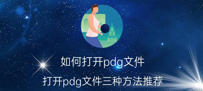 如何打开pdg文件？打开pdg文件三种方法推荐