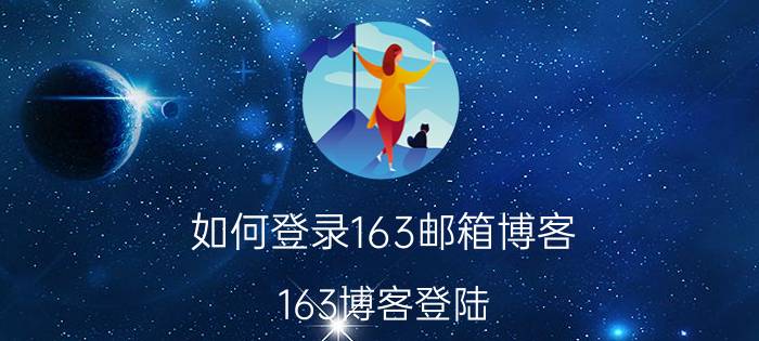 如何登录163邮箱博客（163博客登陆）