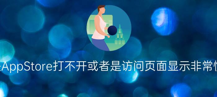 如何解决AppStore打不开或者是访问页面显示非常慢【详解】