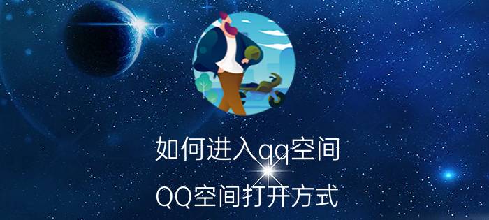 如何进入qq空间（QQ空间打开方式）