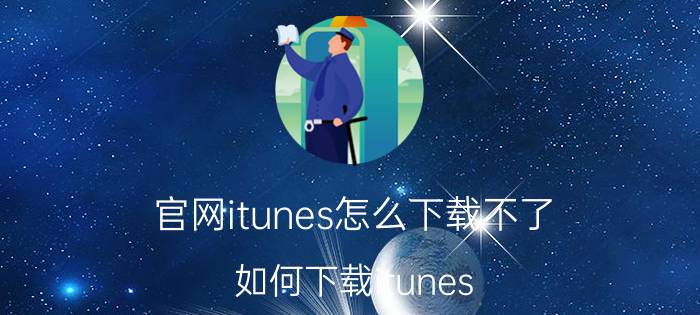 官网itunes怎么下载不了（如何下载itunes）