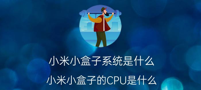 小米小盒子系统是什么？小米小盒子的CPU是什么？