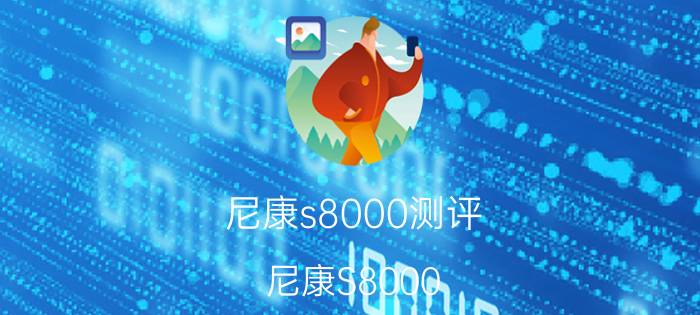 尼康s8000测评（尼康S8000）