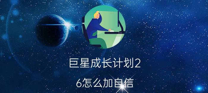 巨星成长计划2.6怎么加自信