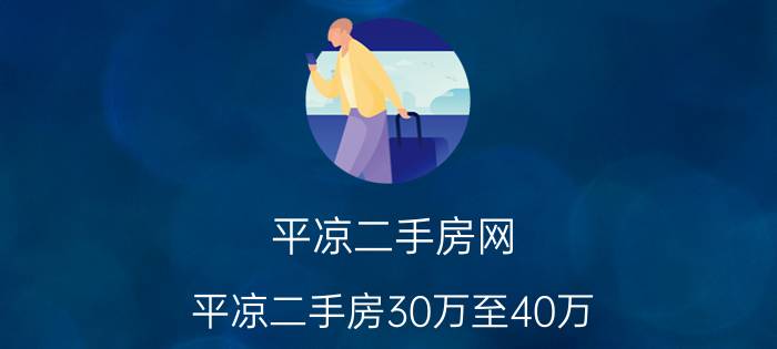 平凉二手房网（平凉二手房30万至40万）