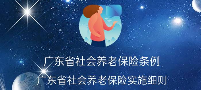 广东省社会养老保险条例（广东省社会养老保险实施细则）