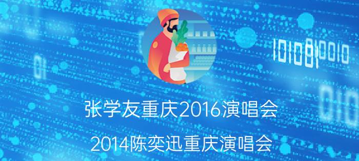 张学友重庆2016演唱会（2014陈奕迅重庆演唱会）