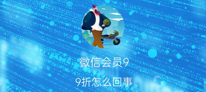 微信会员9.9折怎么回事