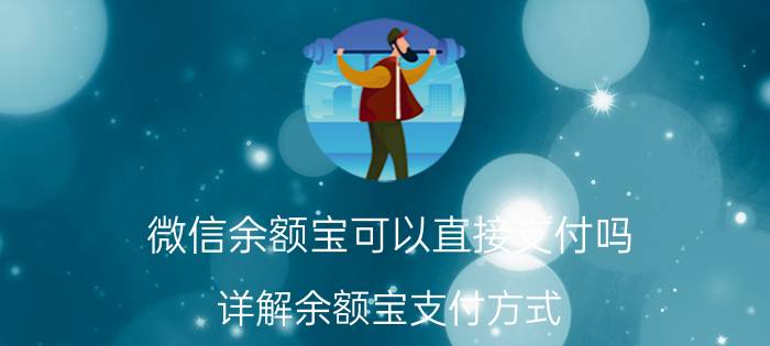 微信余额宝可以直接支付吗（详解余额宝支付方式）