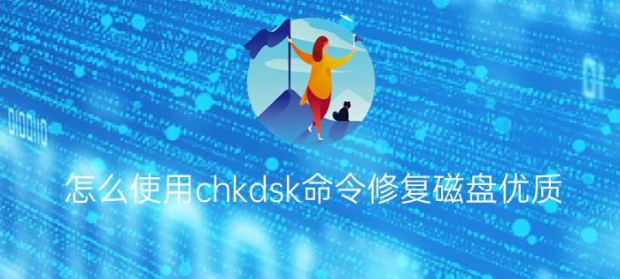 怎么使用chkdsk命令修复磁盘优质