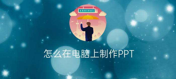 怎么在电脑上制作PPT