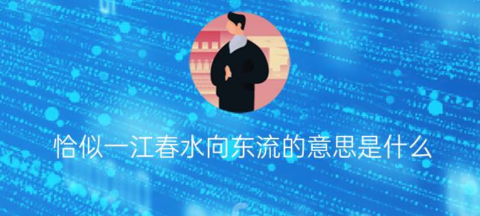 恰似一江春水向东流的意思是什么