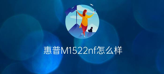 惠普M1522nf怎么样