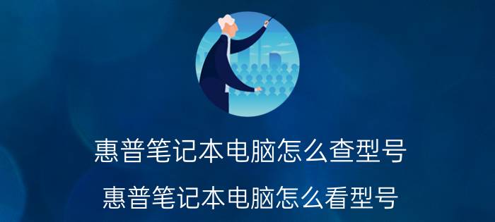 惠普笔记本电脑怎么查型号（惠普笔记本电脑怎么看型号）