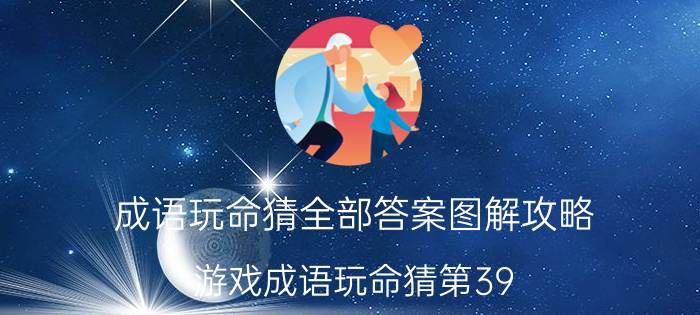 成语玩命猜全部答案图解攻略（游戏成语玩命猜第39-1、39-2关通关秘籍）