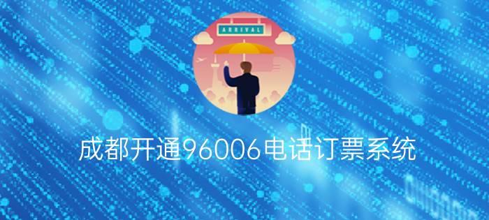 成都开通96006电话订票系统