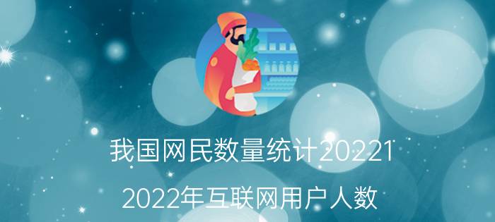 我国网民数量统计20221（2022年互联网用户人数）