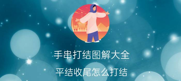 手串打结图解大全（平结收尾怎么打结）