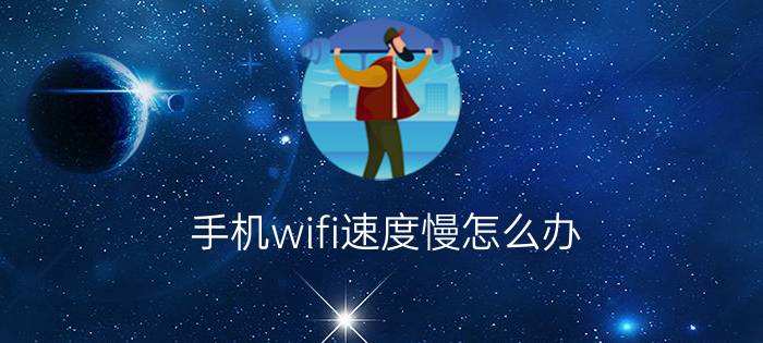 手机wifi速度慢怎么办