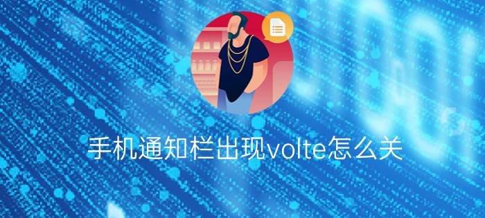 手机通知栏出现volte怎么关